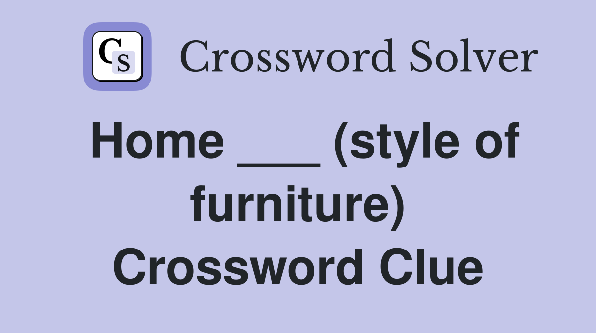 Home ___ (style of furniture) Crossword Clue