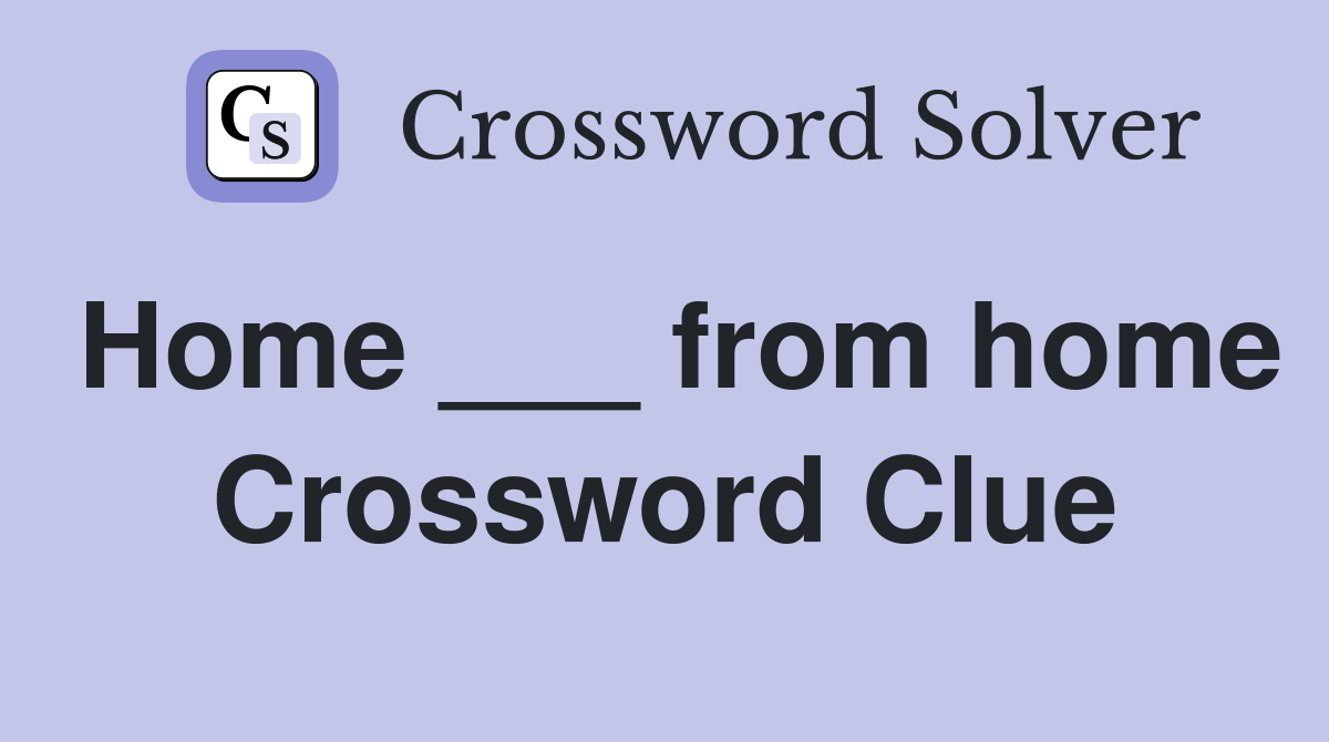 Home ___ from home Crossword Clue