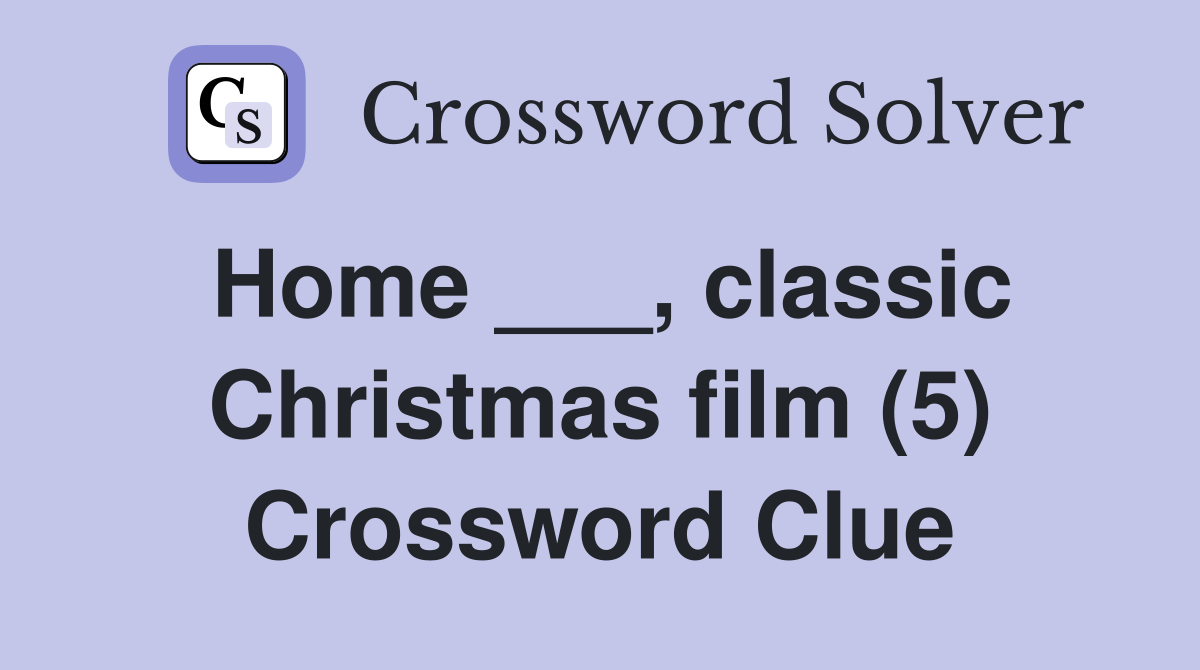 Home ___, classic Christmas film (5) Crossword Clue