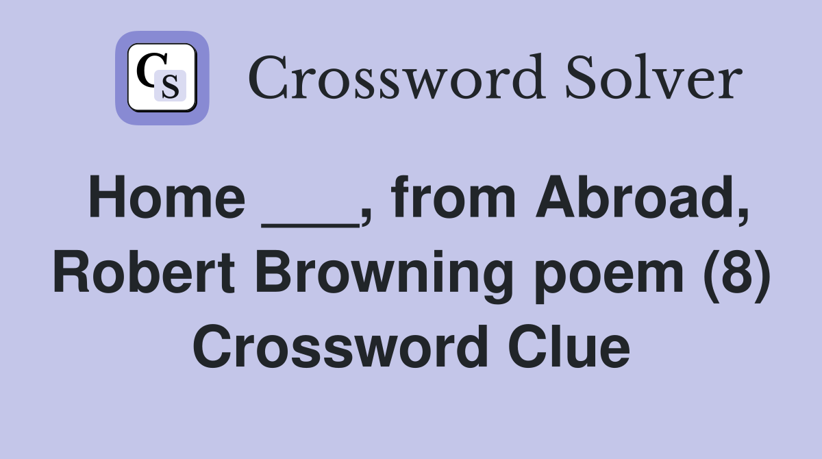 Home ___, from Abroad, Robert Browning poem (8) Crossword Clue