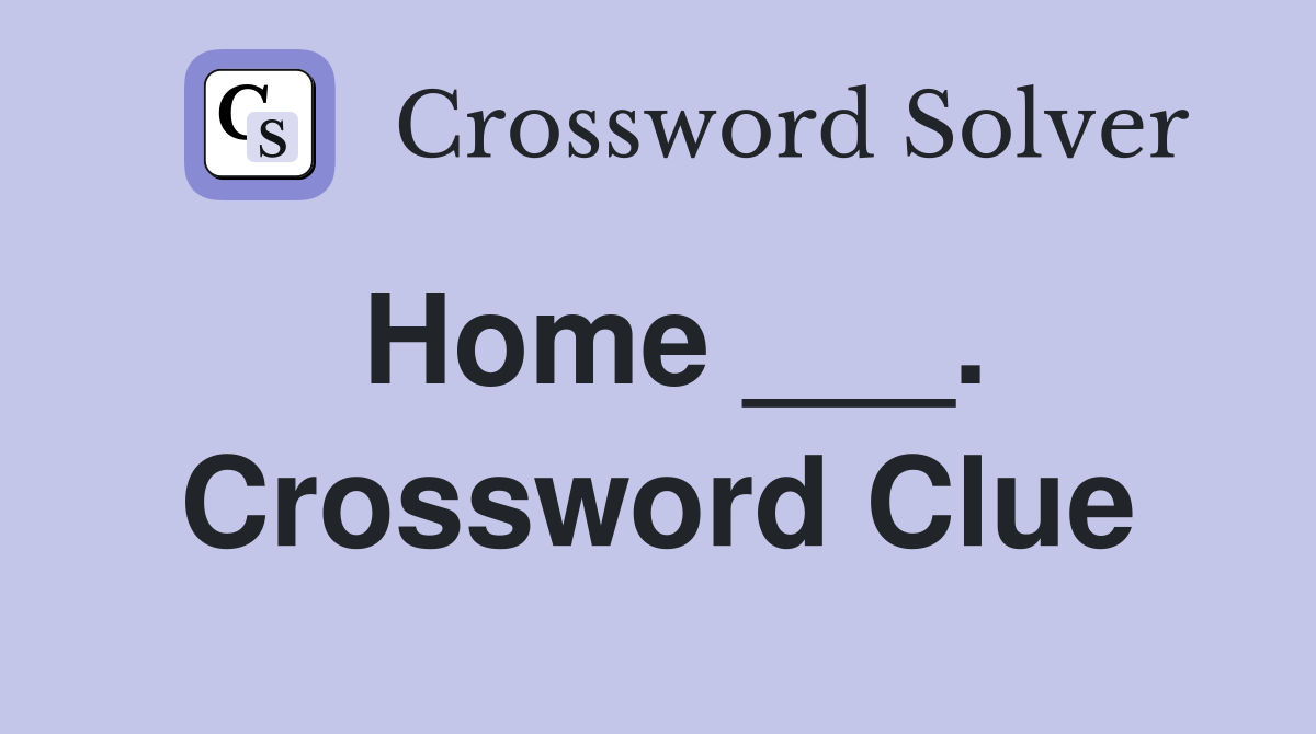 Home ___. Crossword Clue