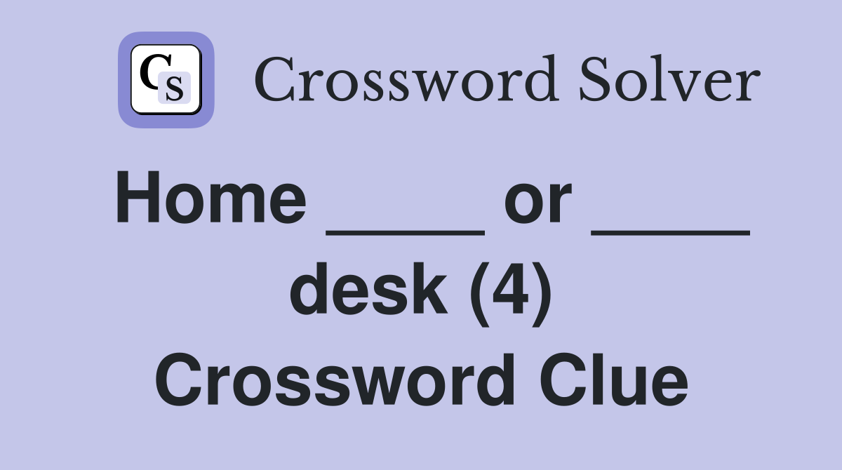 Home ____ or ____ desk (4) Crossword Clue