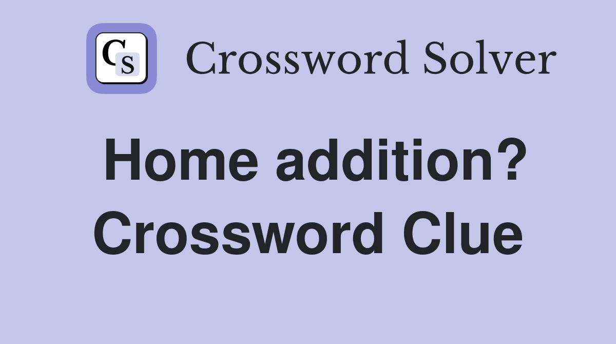 Home addition? Crossword Clue