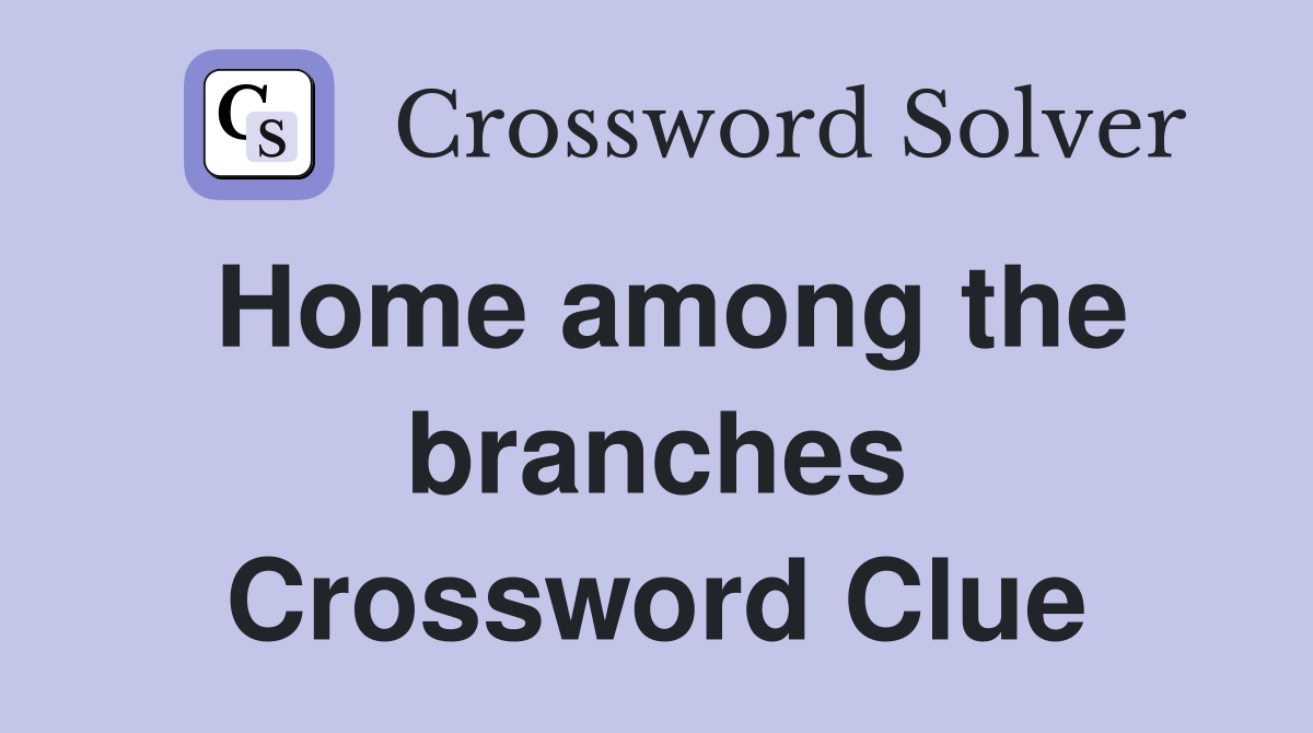 Home among the branches Crossword Clue
