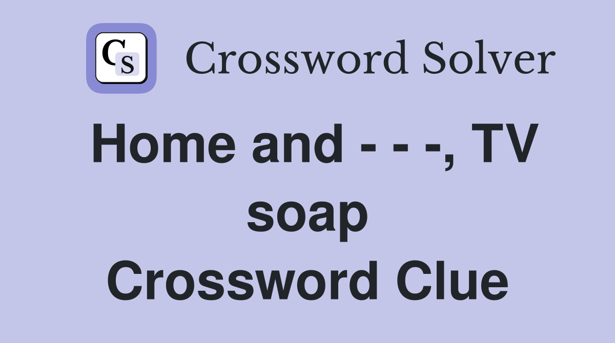 Home and - - -, TV soap Crossword Clue