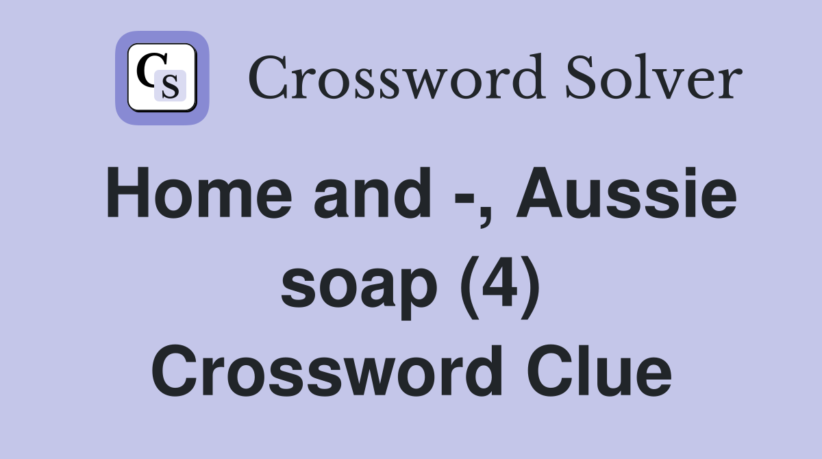 Home and -, Aussie soap (4) Crossword Clue