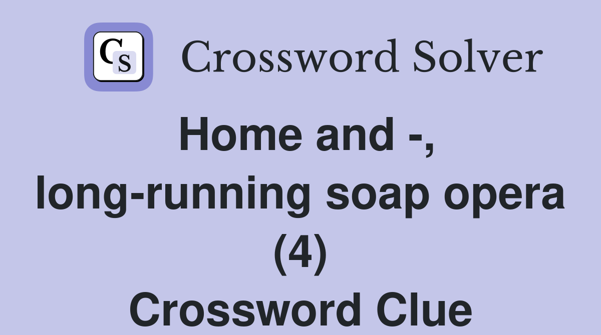 Home and -, long-running soap opera (4) Crossword Clue