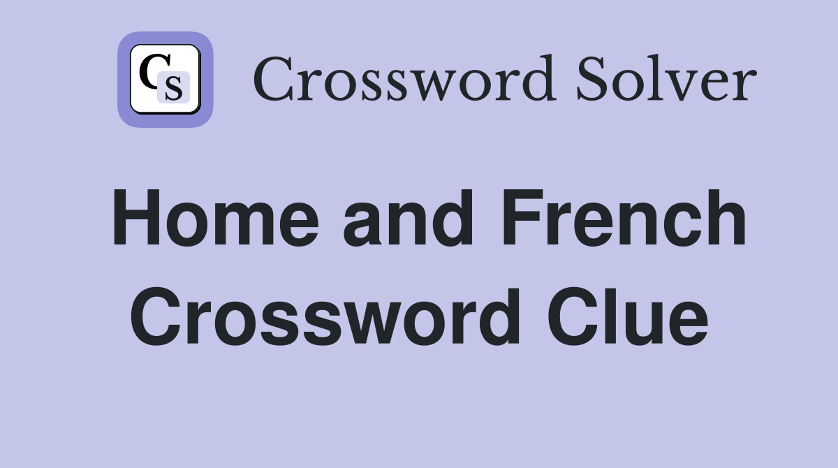 Home and French Crossword Clue