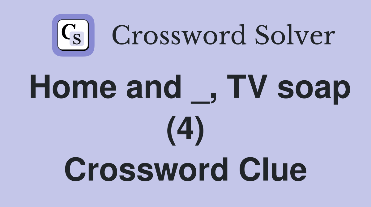 Home and _, TV soap (4) Crossword Clue