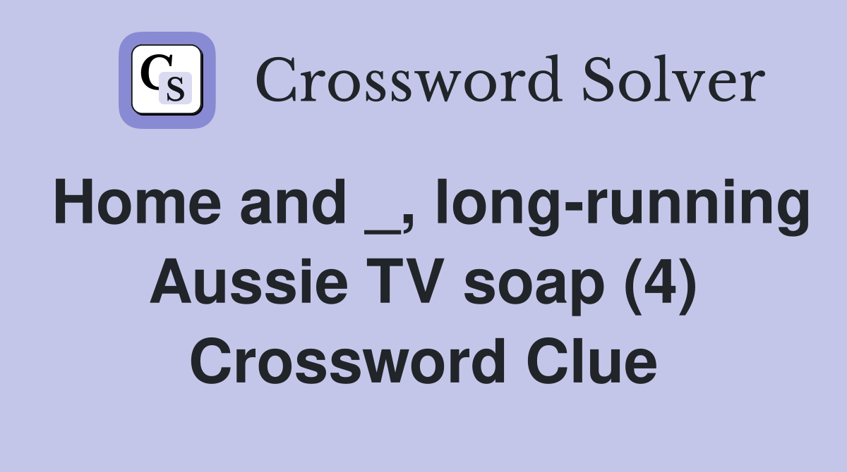 Home and _, long-running Aussie TV soap (4) Crossword Clue