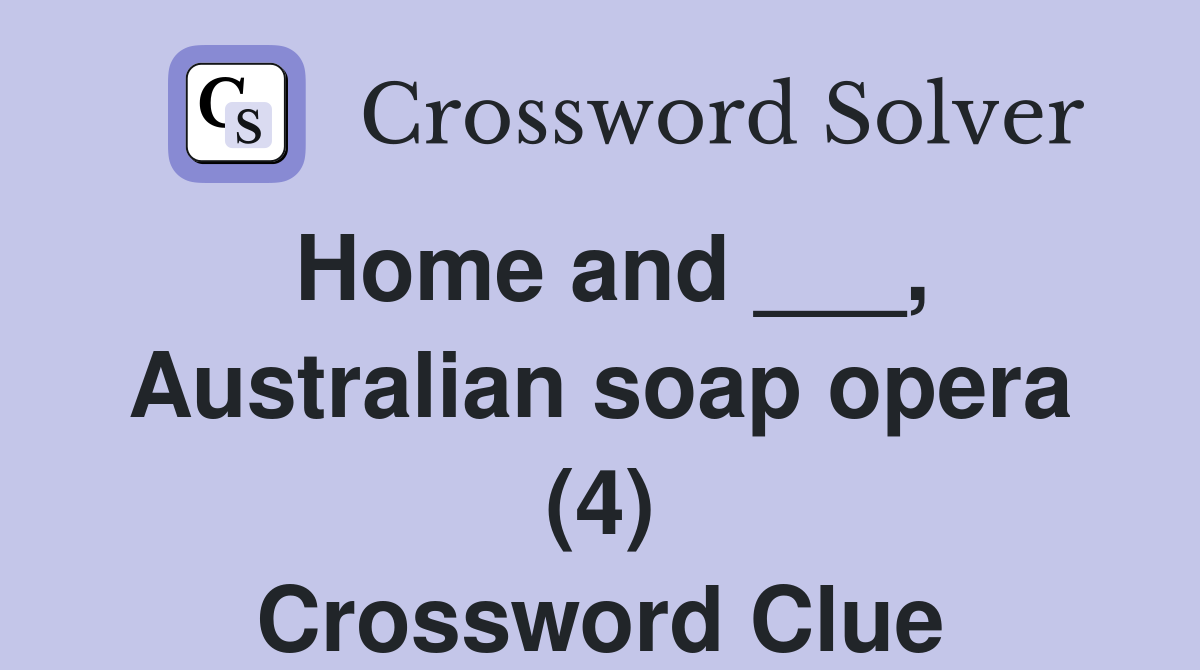 Home and ___, Australian soap opera (4) Crossword Clue