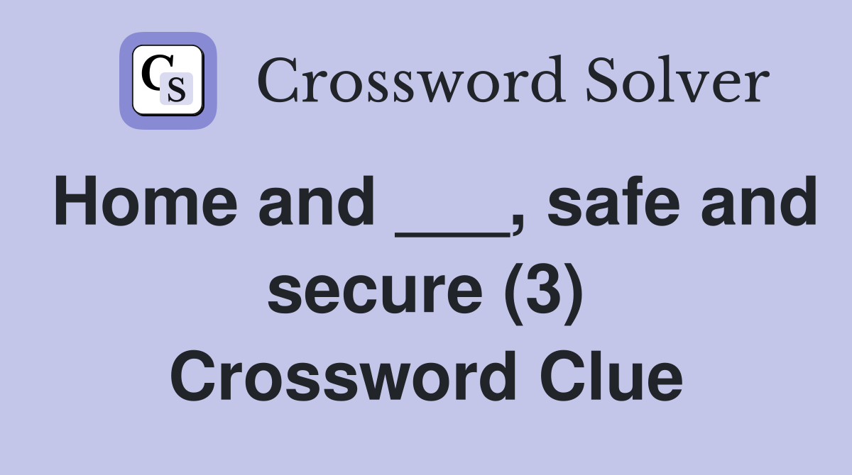 Home and ___, safe and secure (3) Crossword Clue