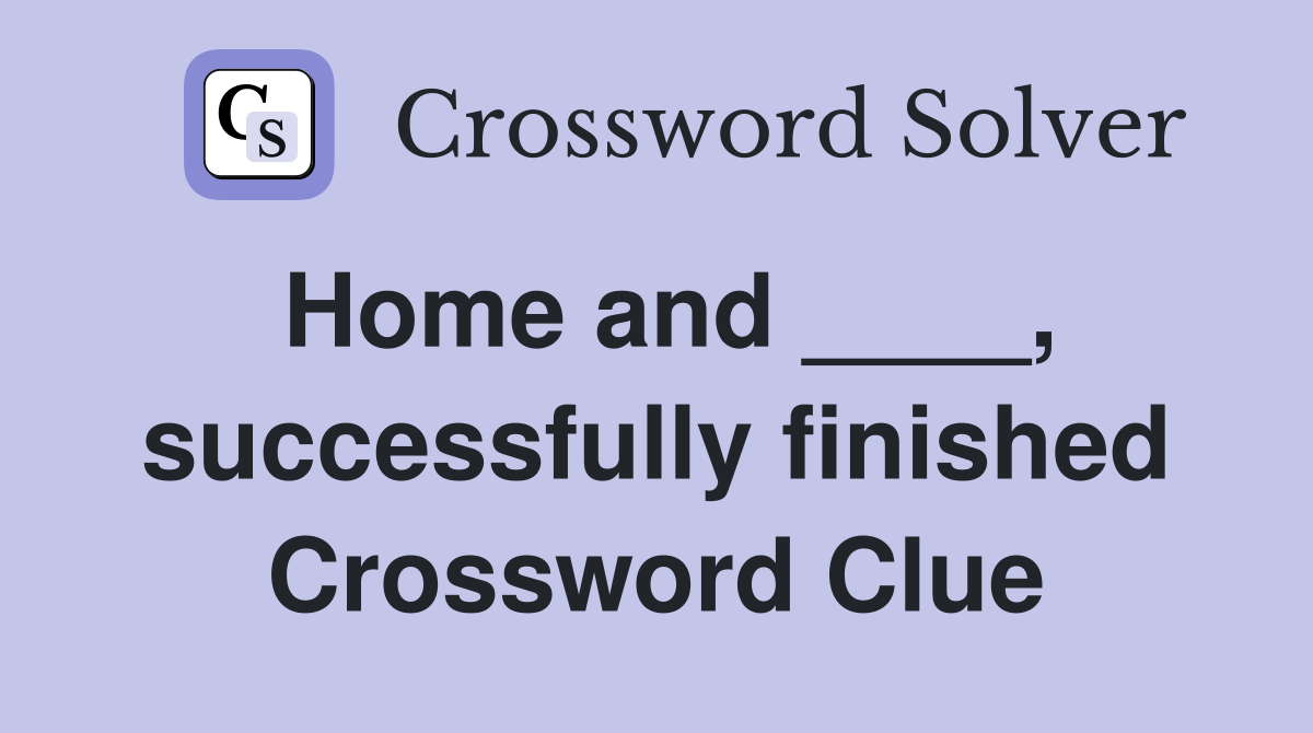 Home and ____, successfully finished Crossword Clue
