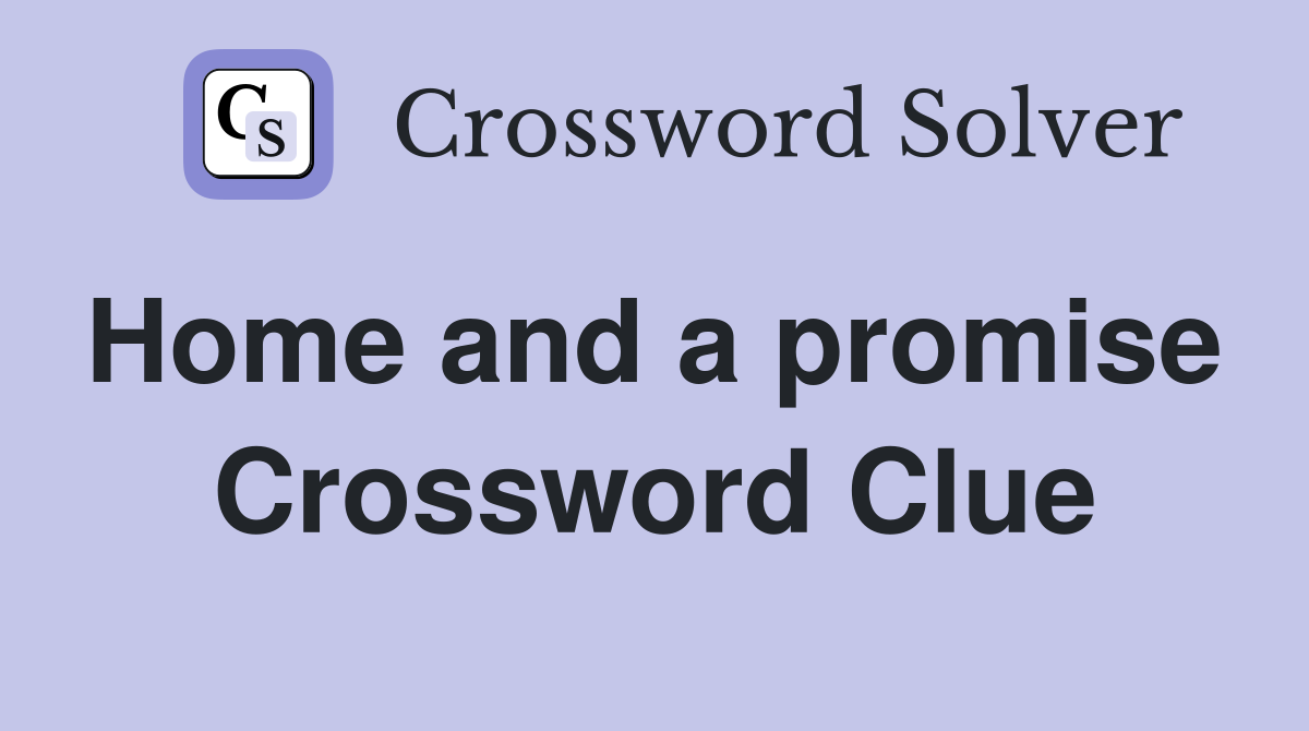 Home and a promise  Crossword Clue