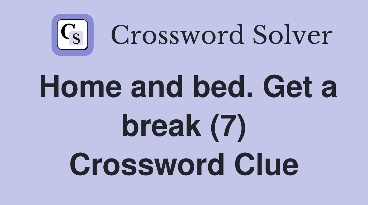 Home and bed. Get a break (7) Crossword Clue