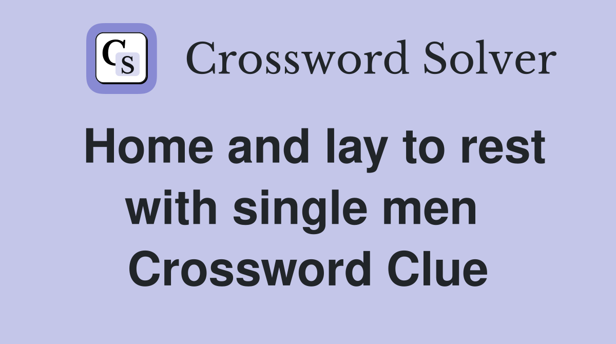 Home and lay to rest with single men  Crossword Clue