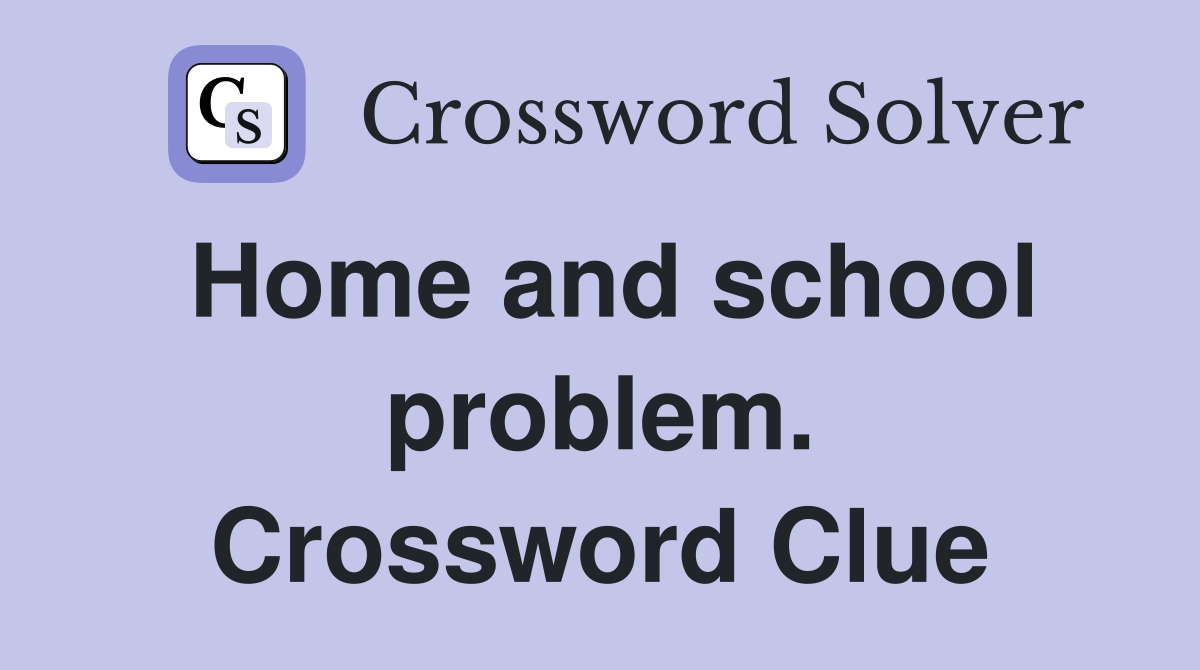 Home and school problem. Crossword Clue