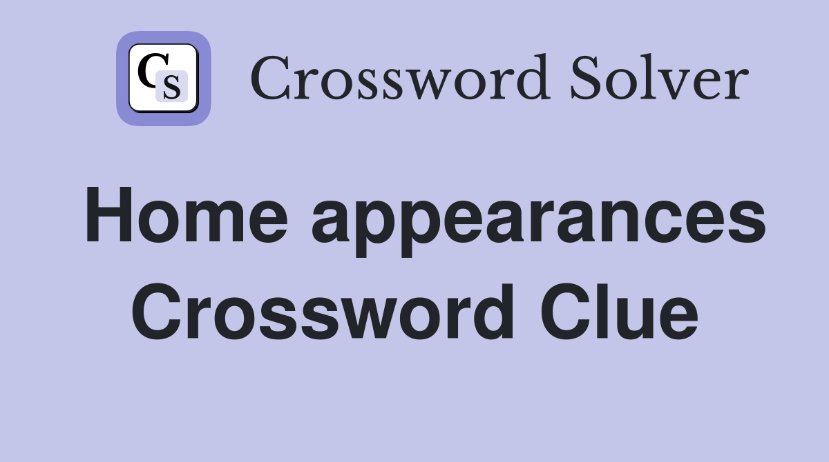 Home appearances Crossword Clue