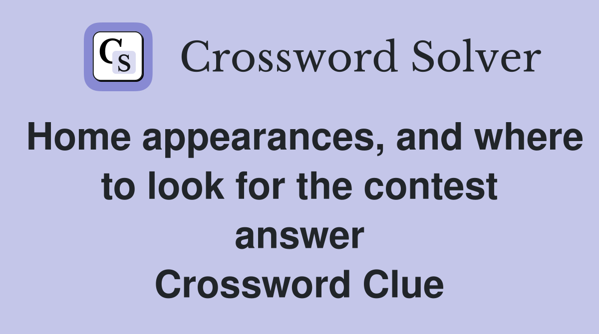 Home appearances, and where to look for the contest answer Crossword Clue