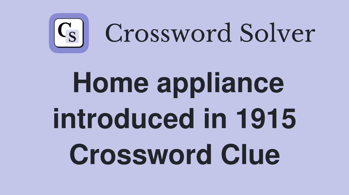 Home appliance introduced in 1915 Crossword Clue