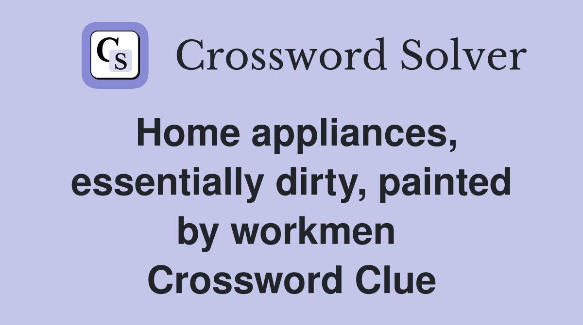 Home appliances, essentially dirty, painted by workmen  Crossword Clue
