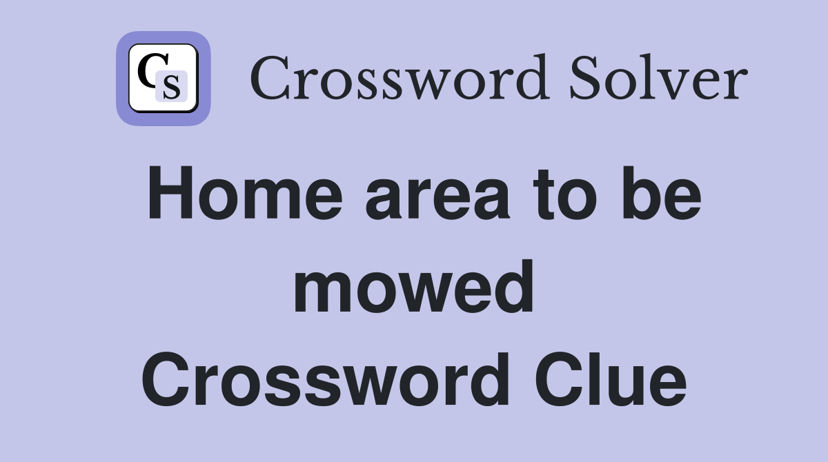 Home area to be mowed Crossword Clue