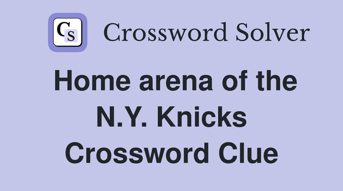 Home arena of the N.Y. Knicks Crossword Clue