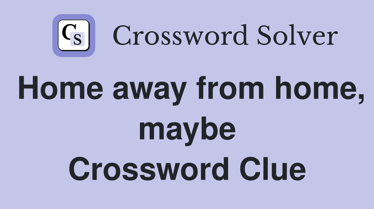 Home away from home, maybe Crossword Clue