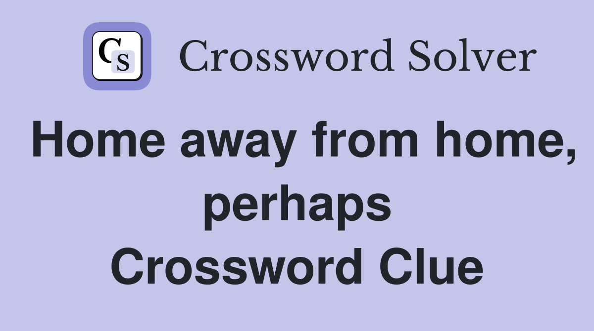 Home away from home, perhaps Crossword Clue