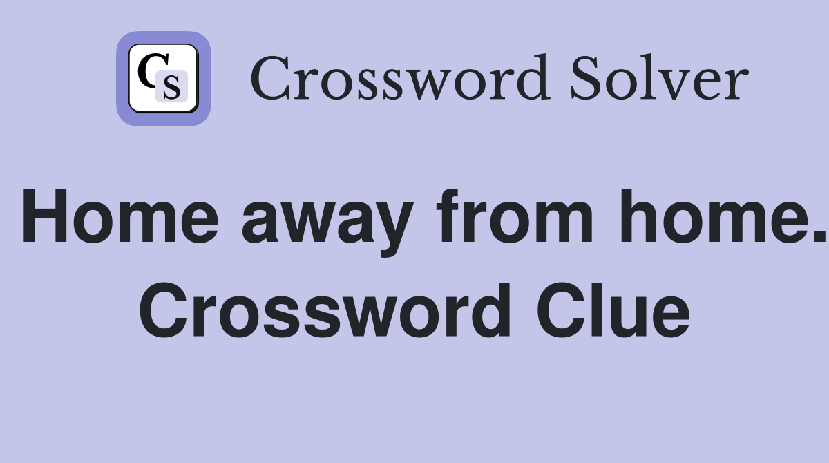 Home away from home. Crossword Clue