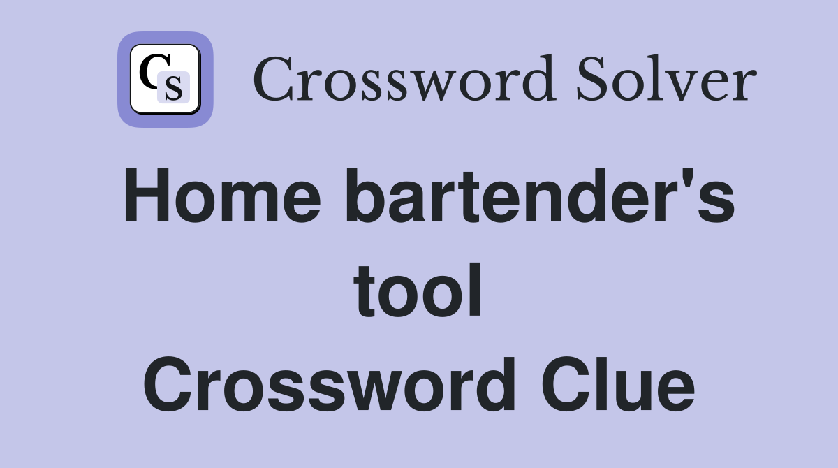 Home bartender's tool Crossword Clue