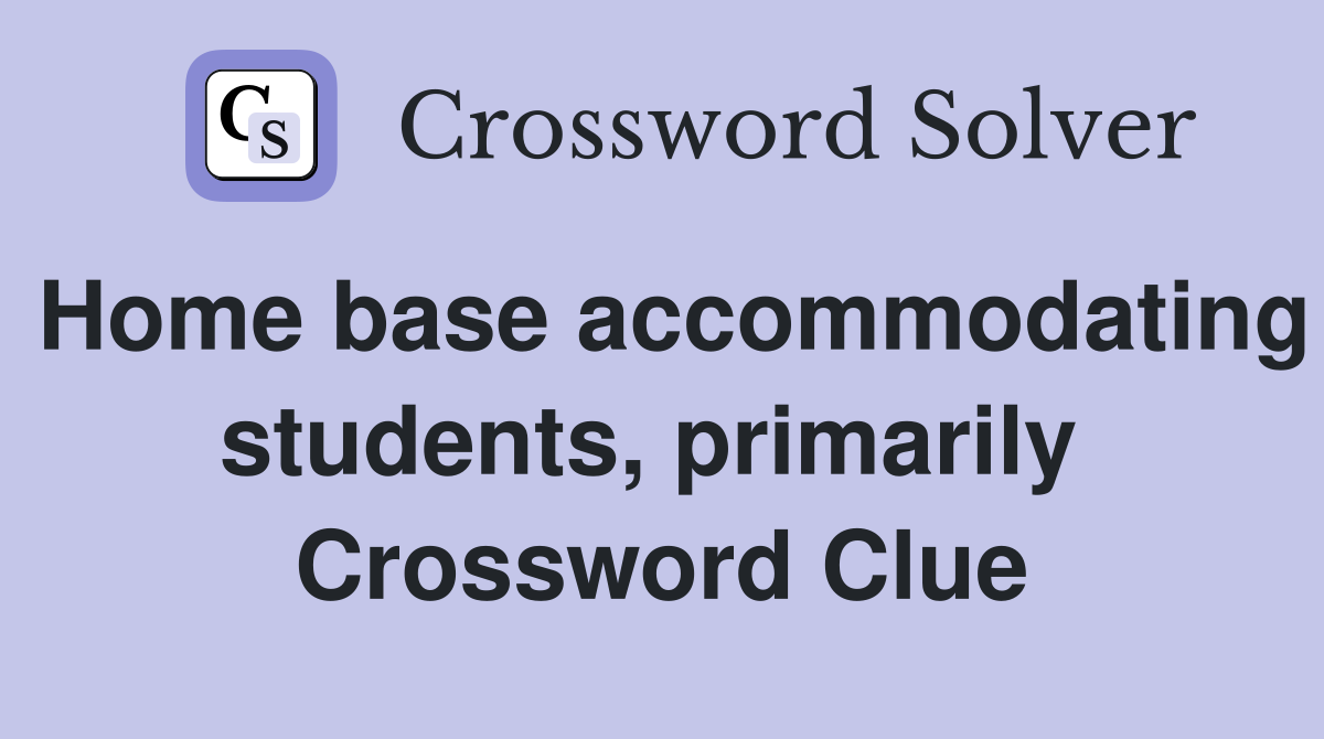 Home base accommodating students, primarily  Crossword Clue