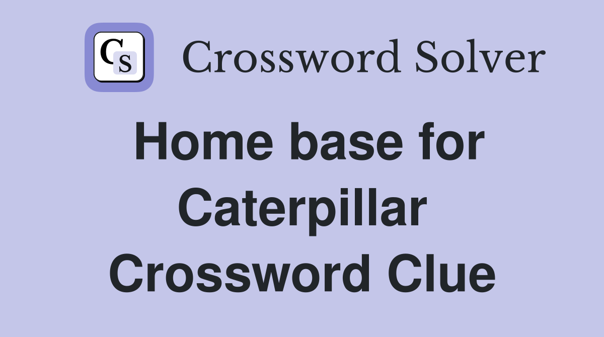 Home base for Caterpillar Crossword Clue