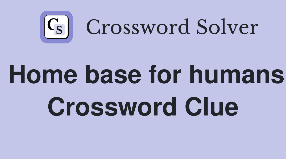 Home base for humans Crossword Clue