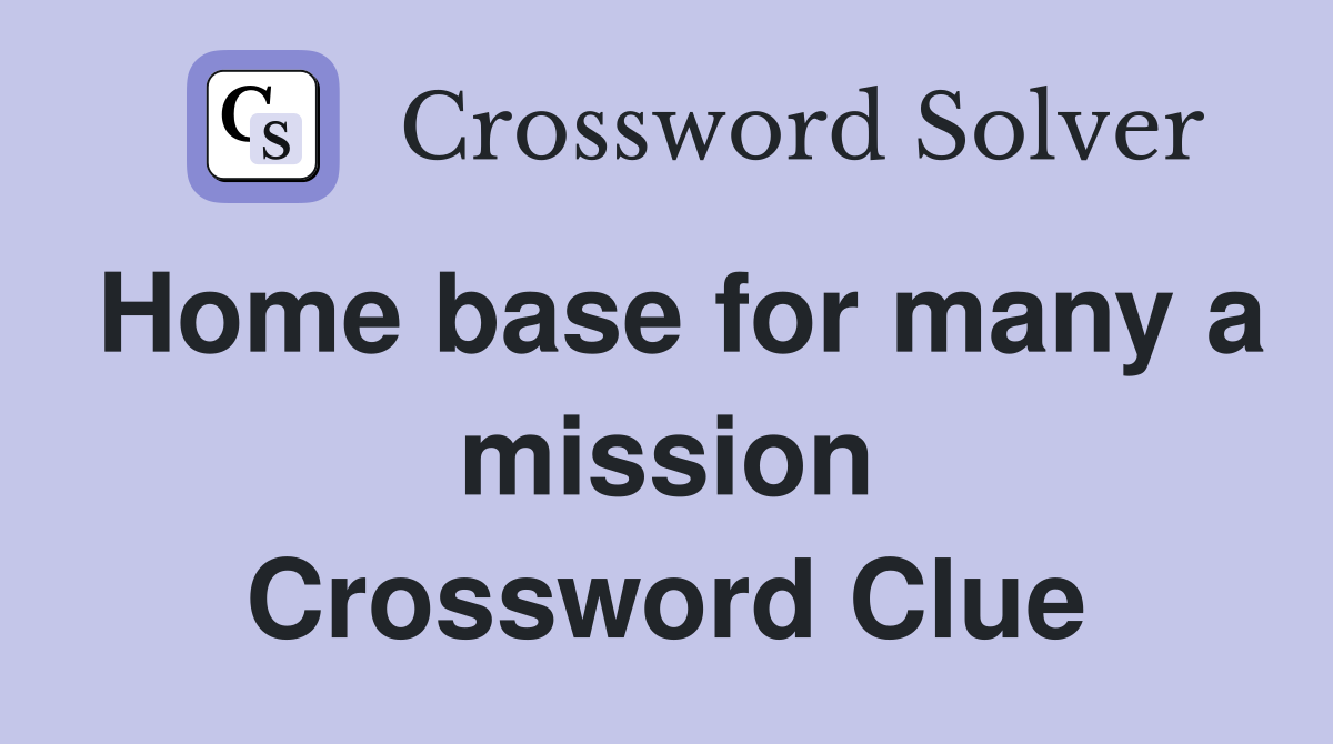 Home base for many a mission Crossword Clue
