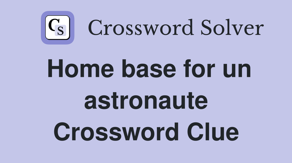 Home base for un astronaute Crossword Clue