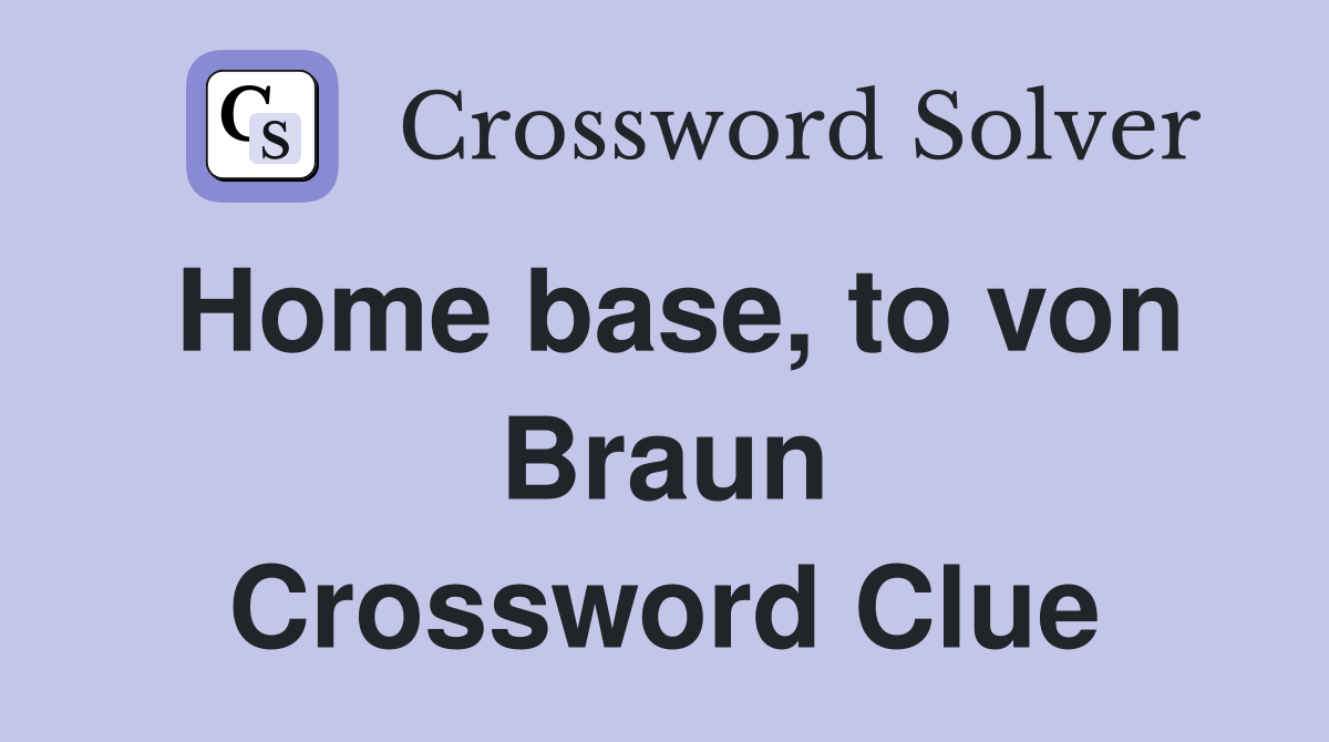 Home base, to von Braun Crossword Clue