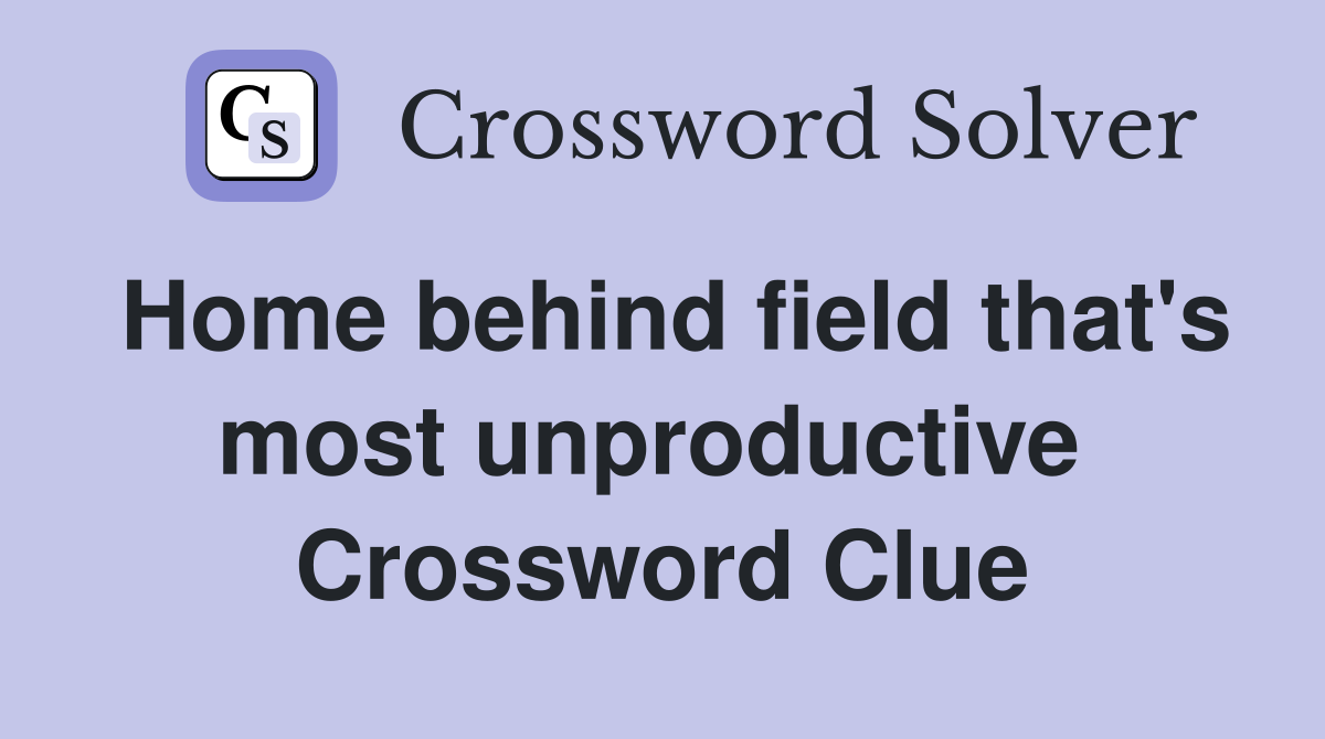 Home behind field that's most unproductive  Crossword Clue