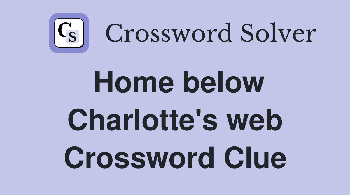 Home below Charlotte's web Crossword Clue