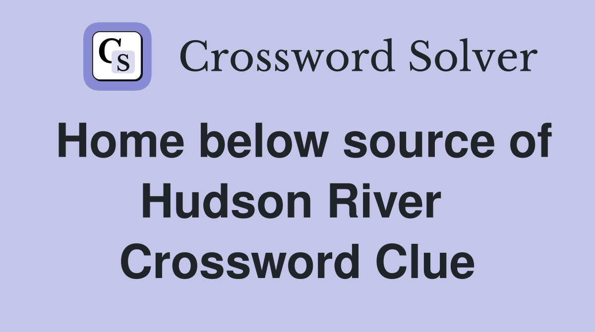 Home below source of Hudson River  Crossword Clue