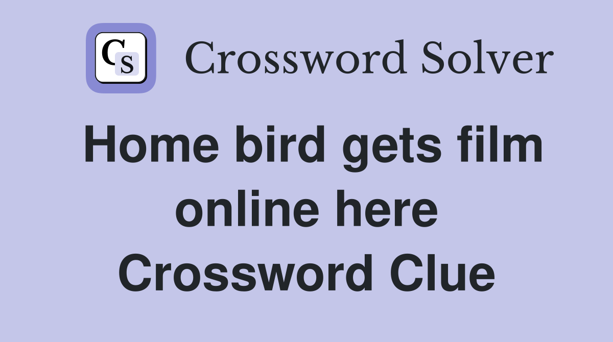 Home bird gets film online here Crossword Clue