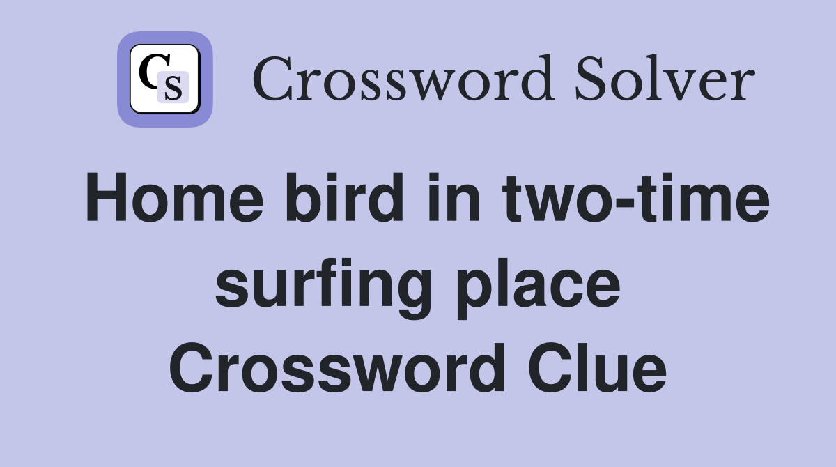 Home bird in two-time surfing place Crossword Clue