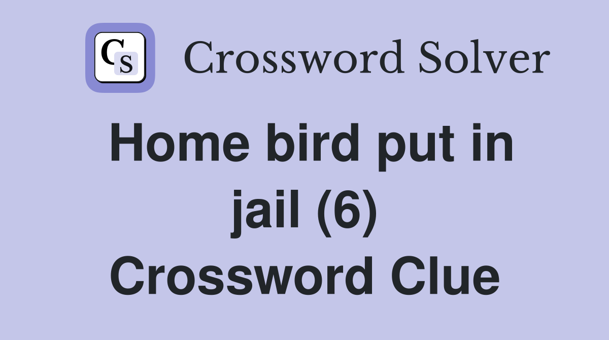 Home bird put in jail (6) Crossword Clue