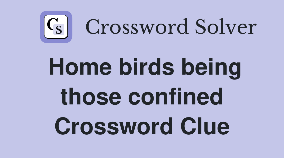 Home birds being those confined Crossword Clue