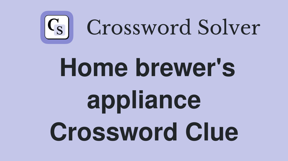 Home brewer's appliance Crossword Clue