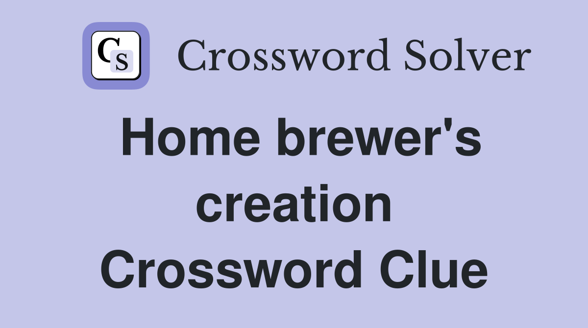 Home brewer's creation Crossword Clue
