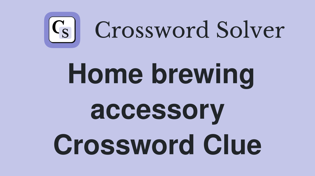 Home brewing accessory Crossword Clue