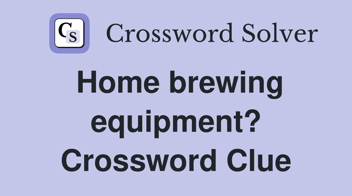 Home brewing equipment? Crossword Clue