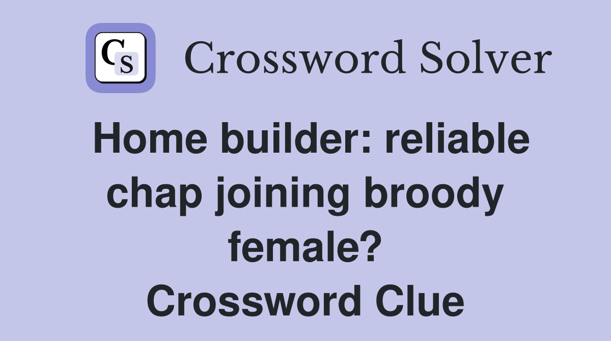 Home builder: reliable chap joining broody female? Crossword Clue