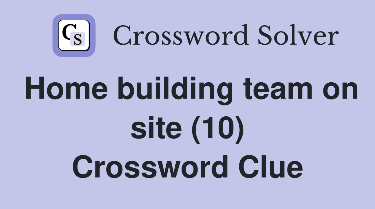 Home building team on site (10) Crossword Clue